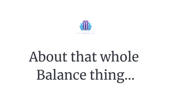 About That Whole Balance Thing…