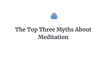 The Top Three Myths About Meditation