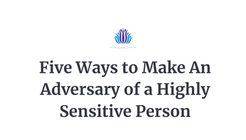 Five Ways to Make An Adversary of a Highly Sensitive Person