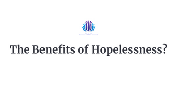 The Benefits of Hopelessness?