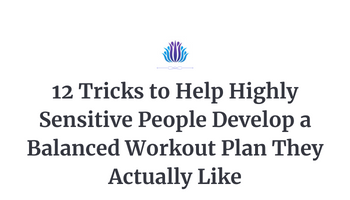 12 Tricks to Help Highly Sensitive People Develop a Balanced Workout Plan They Actually Like
