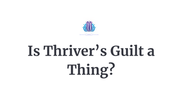 Is Thriver’s Guilt a Thing?