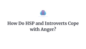 How Do HSP and Introverts Cope with Anger?