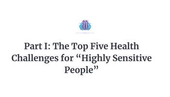 Part I: The Top Five Health Challenges for “Highly Sensitive People”